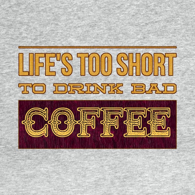 Life's Too Short to Drink Bad Coffee by Punchzip